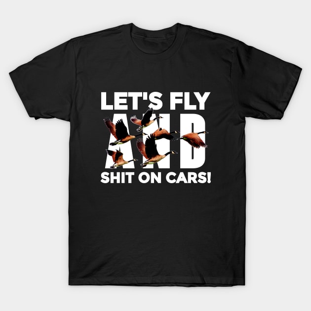 Let's fly and shit on cars! T-Shirt by A -not so store- Store